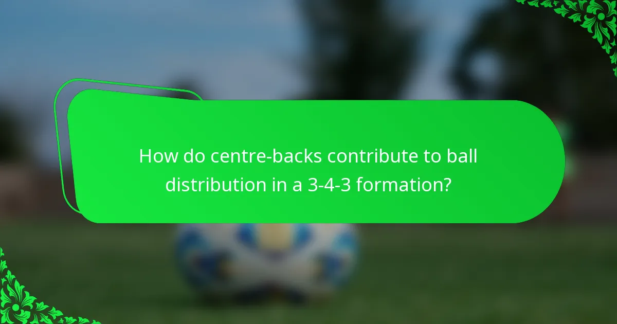 How do centre-backs contribute to ball distribution in a 3-4-3 formation?