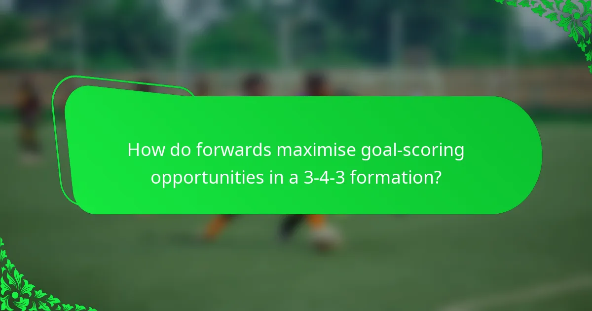 How do forwards maximise goal-scoring opportunities in a 3-4-3 formation?