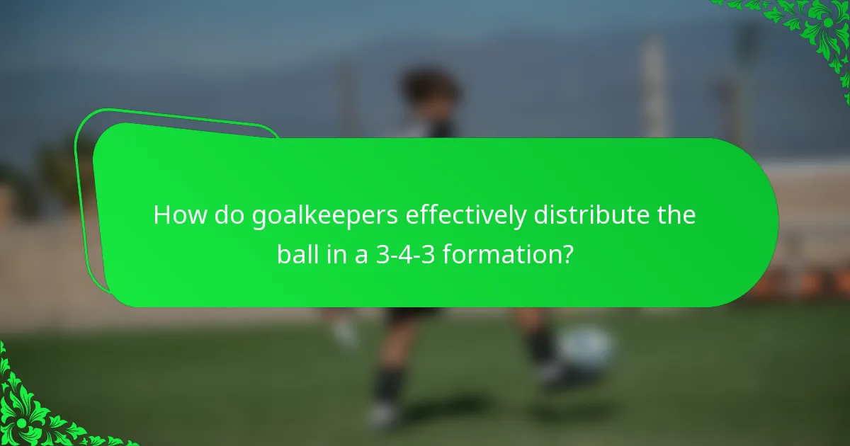 How do goalkeepers effectively distribute the ball in a 3-4-3 formation?