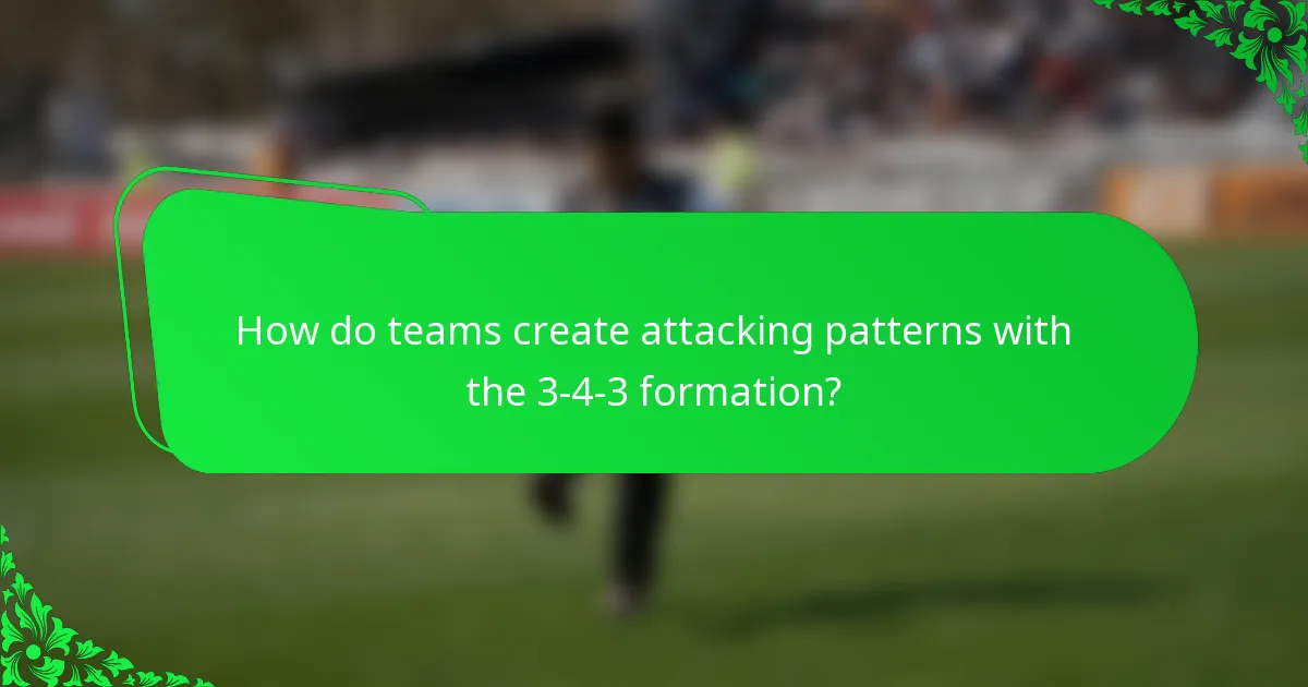 How do teams create attacking patterns with the 3-4-3 formation?