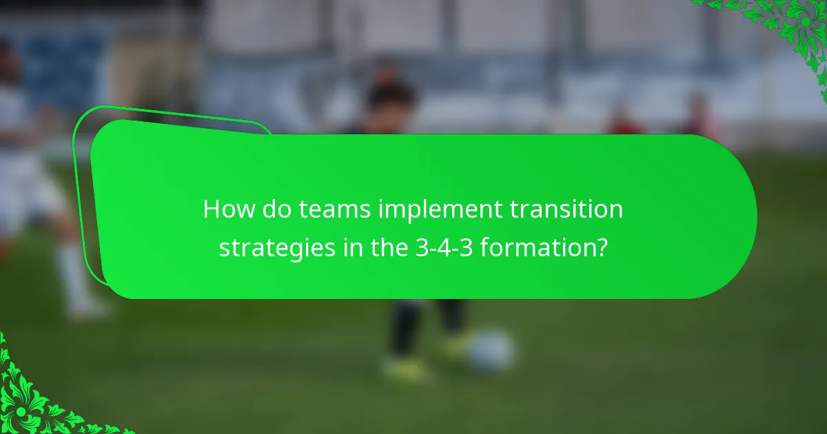 How do teams implement transition strategies in the 3-4-3 formation?