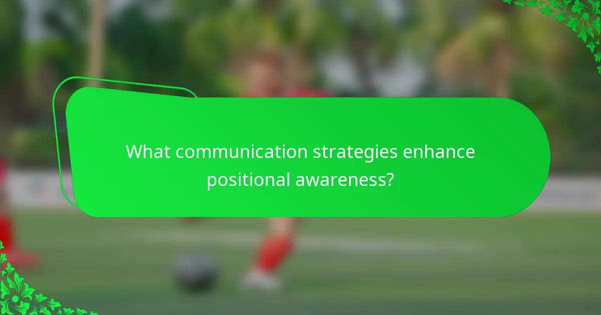 What communication strategies enhance positional awareness?