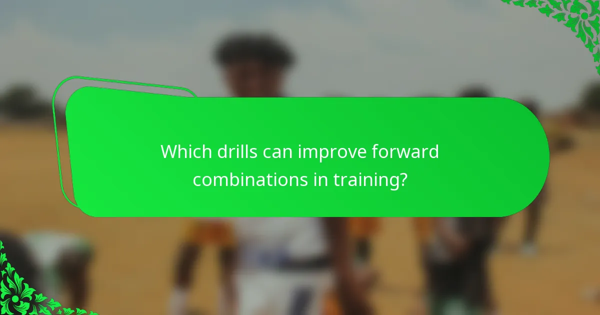 Which drills can improve forward combinations in training?