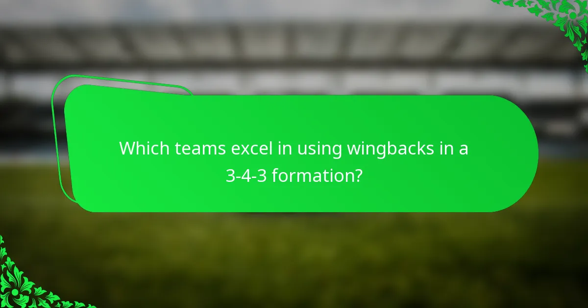 Which teams excel in using wingbacks in a 3-4-3 formation?